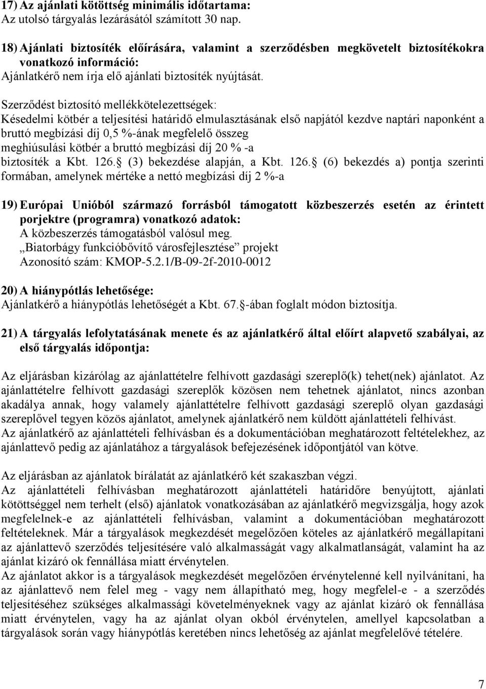 Szerződést biztosító mellékkötelezettségek: Késedelmi kötbér a teljesítési határidő elmulasztásának első napjától kezdve naptári naponként a bruttó megbízási díj 0,5 %-ának megfelelő összeg