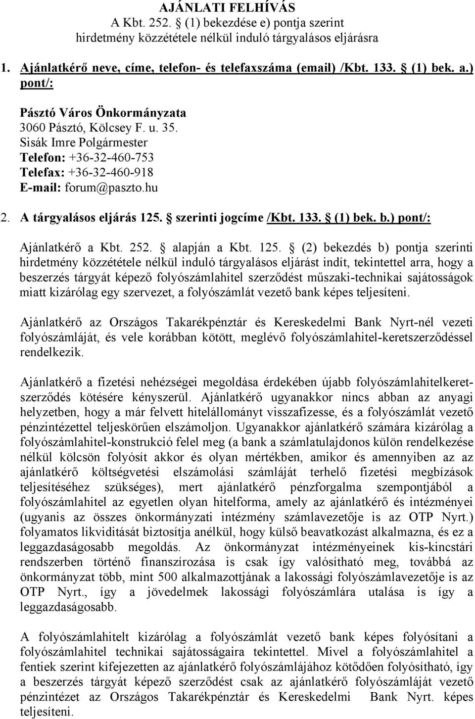 szerinti jogcíme /Kbt. 133. (1) bek. b.) pont/: Ajánlatkérő a Kbt. 252. alapján a Kbt. 125.