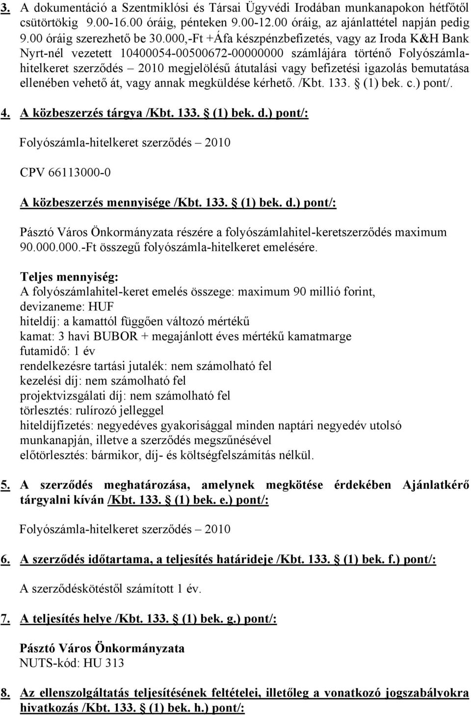 igazolás bemutatása ellenében vehető át, vagy annak megküldése kérhető. /Kbt. 133. (1) bek. c.) pont/. 4. A közbeszerzés tárgya /Kbt. 133. (1) bek. d.