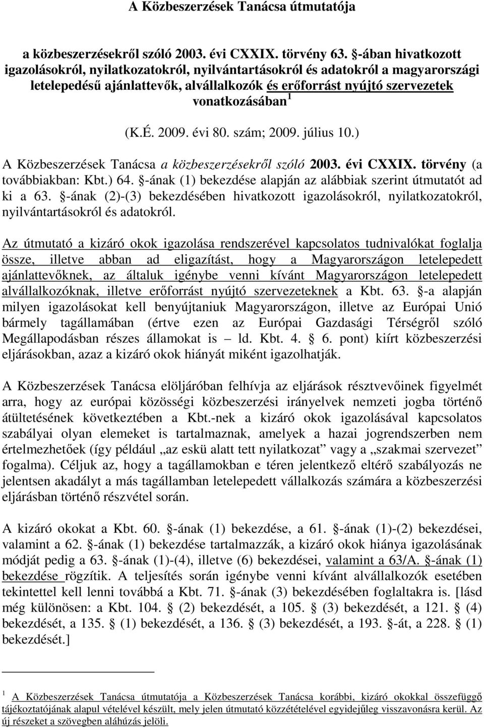 2009. évi 80. szám; 2009. július 10.) A Közbeszerzések Tanácsa a közbeszerzésekről szóló 2003. évi CXXIX. törvény (a továbbiakban: Kbt.) 64.