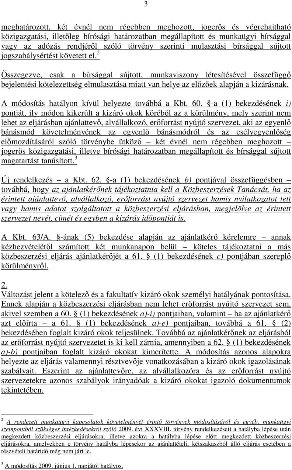 2 Összegezve, csak a bírsággal sújtott, munkaviszony létesítésével összefüggő bejelentési kötelezettség elmulasztása miatt van helye az előzőek alapján a kizárásnak.