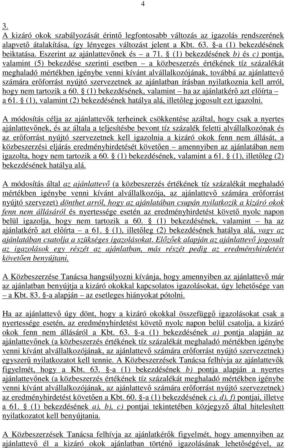 (1) bekezdésének b) és c) pontja, valamint (5) bekezdése szerinti esetben a közbeszerzés értékének tíz százalékát meghaladó mértékben igénybe venni kívánt alvállalkozójának, továbbá az ajánlattevő