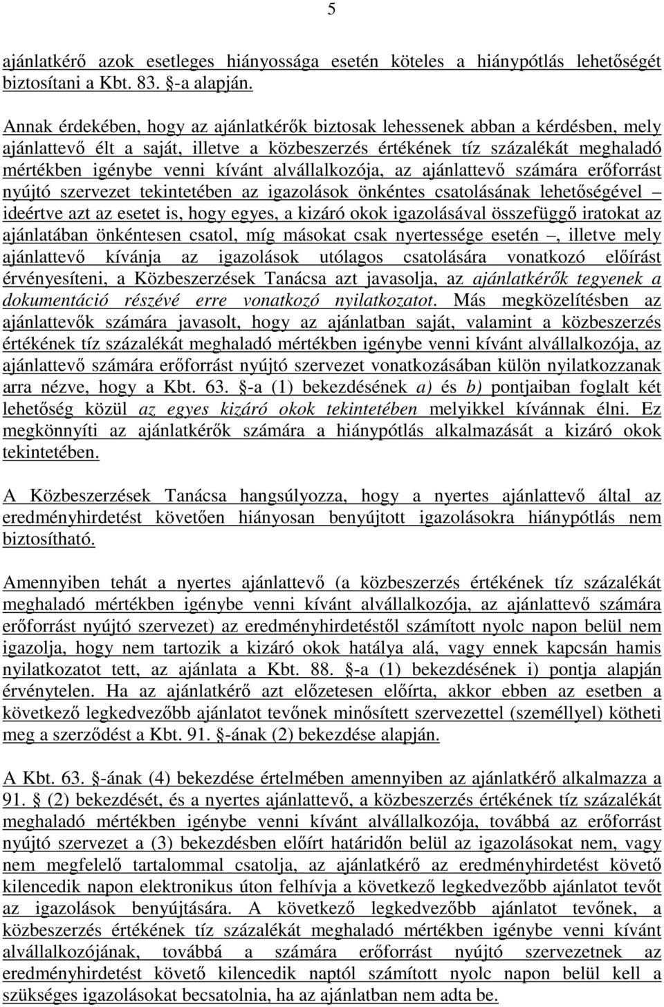 alvállalkozója, az ajánlattevő számára erőforrást nyújtó szervezet tekintetében az igazolások önkéntes csatolásának lehetőségével ideértve azt az esetet is, hogy egyes, a kizáró okok igazolásával