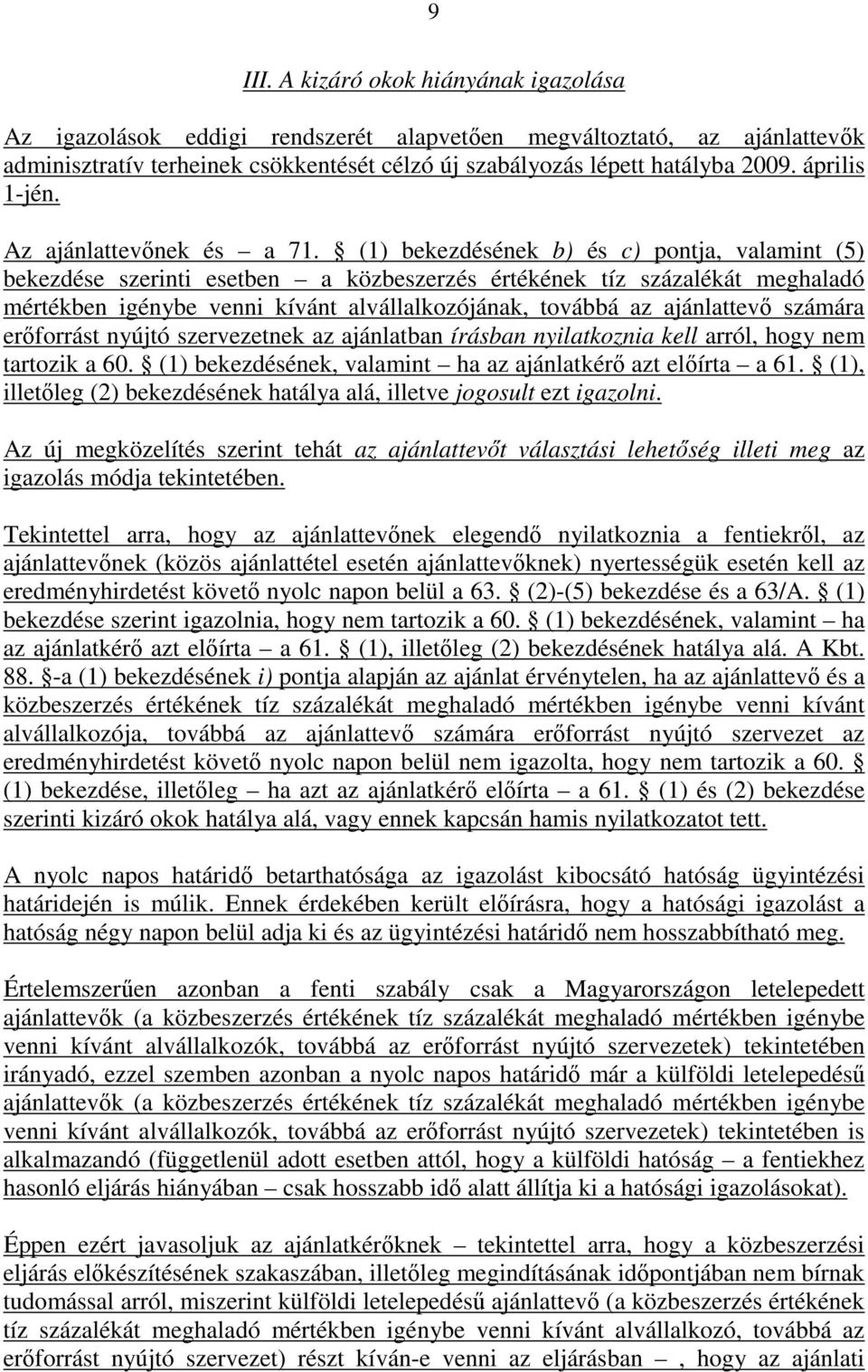 (1) bekezdésének b) és c) pontja, valamint (5) bekezdése szerinti esetben a közbeszerzés értékének tíz százalékát meghaladó mértékben igénybe venni kívánt alvállalkozójának, továbbá az ajánlattevő