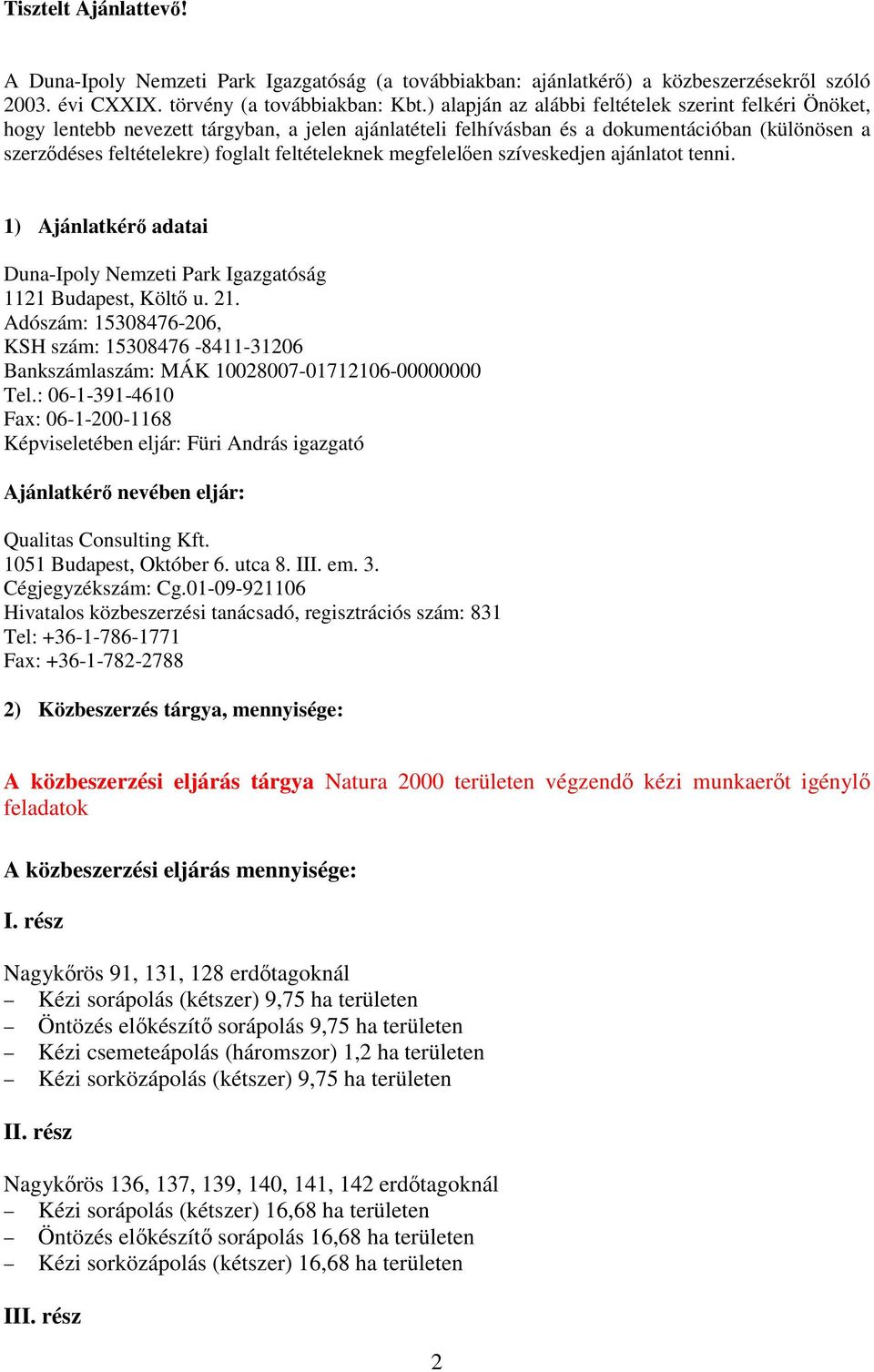 feltételeknek megfelelően szíveskedjen ajánlatot tenni. 1) Ajánlatkérő adatai Duna-Ipoly Nemzeti Park Igazgatóság 1121 Budapest, Költő u. 21.