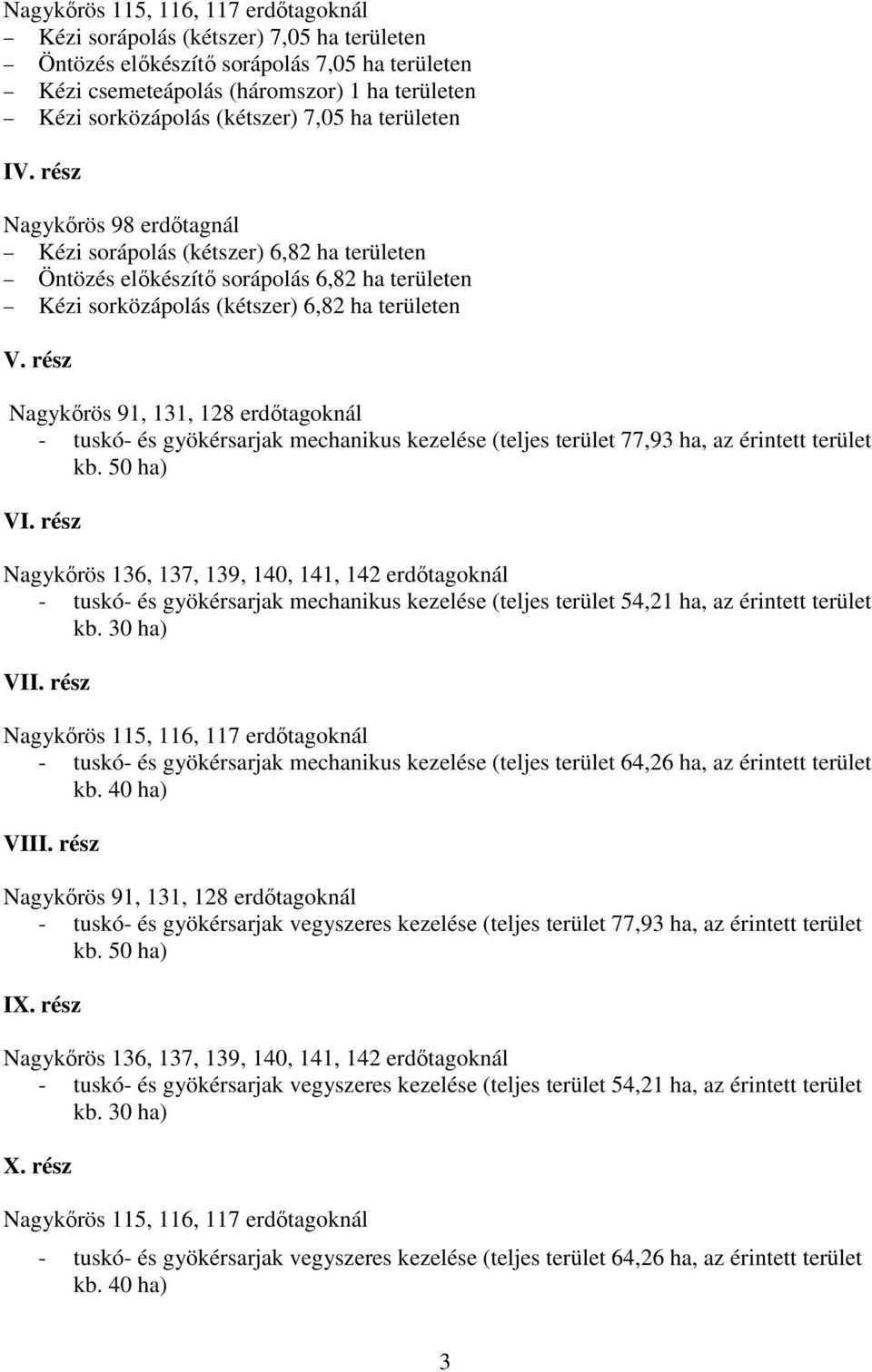 rész Nagykőrös 91, 131, 128 erdőtagoknál - tuskó- és gyökérsarjak mechanikus kezelése (teljes terület 77,93 ha, az érintett terület kb. 50 ha) VI.