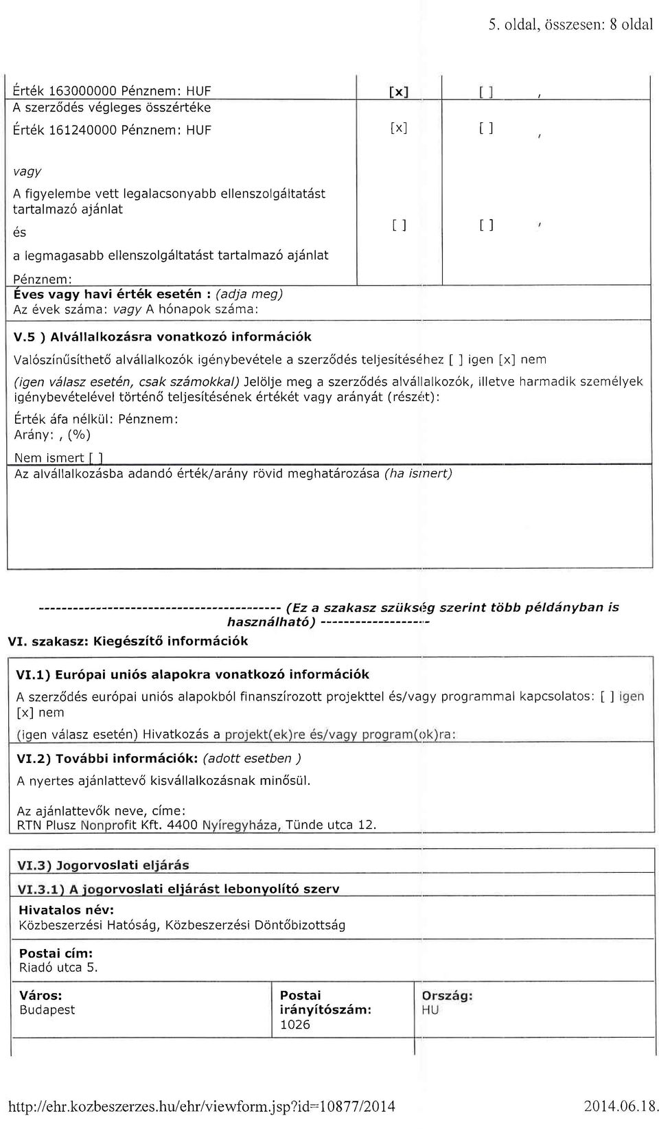 5 ) Alv6llalkoz5sra vonatkoz6 inform5ci6k Valoszinilslthet6 alvdllalkoz6k ig6nybev6tele a szerz6d6s teljesit6s6hez [ ] igen [x] nem (igen vdlasz esetdn, csak szdmokkal) Jelolje meg a szerzodes