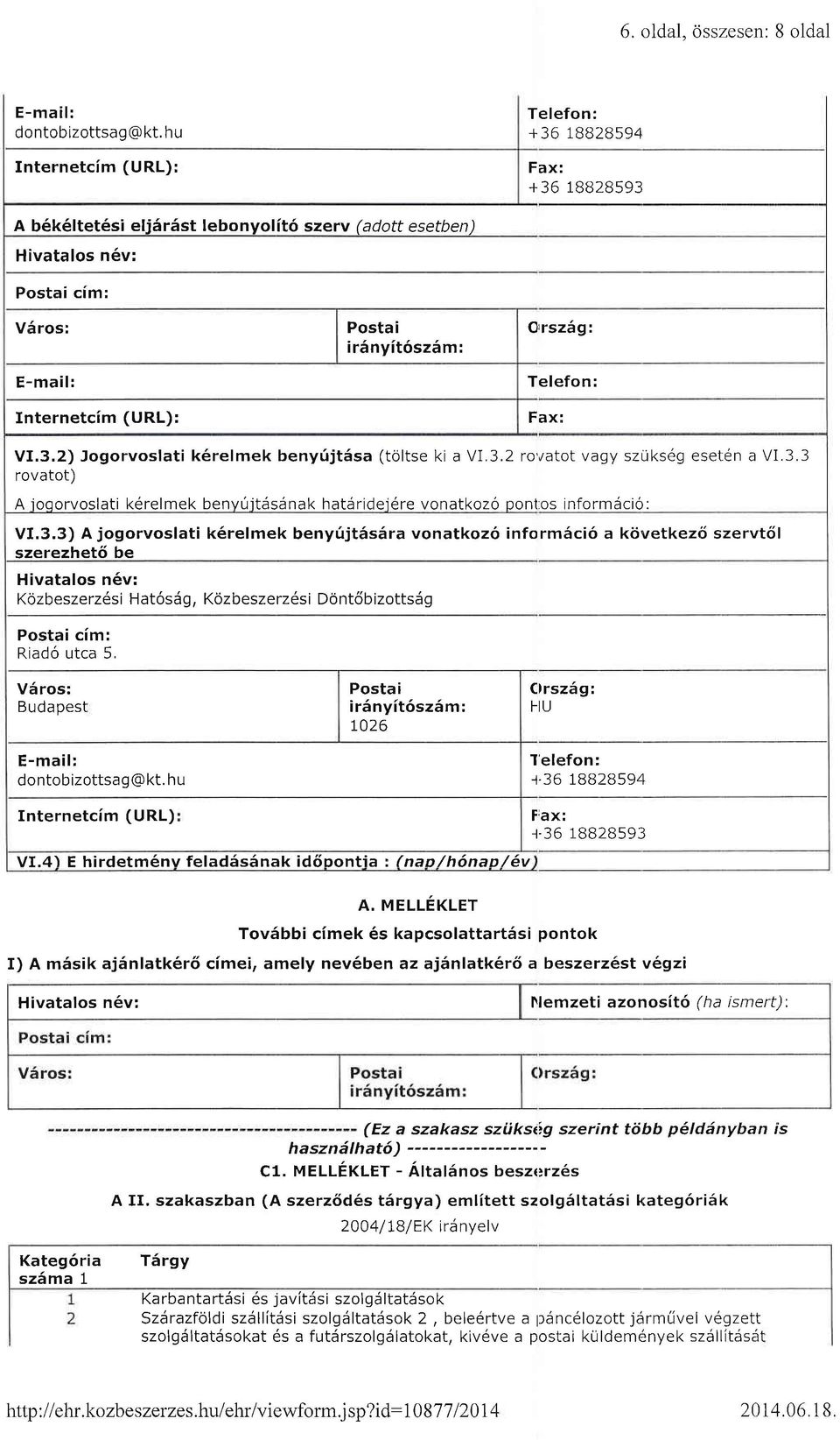 Telefon: Fax: VI.3.2) Jogorvoslati k6relmek benyfjt5sa (toltse ki a VI.3.2 ro'/atot vagy szuks69 eseten a VI.3.3 rovatot) A joqorvoslati kerelmek benyir jtssilnak hataridej6re vonatkozo pont os informdcio : VI.