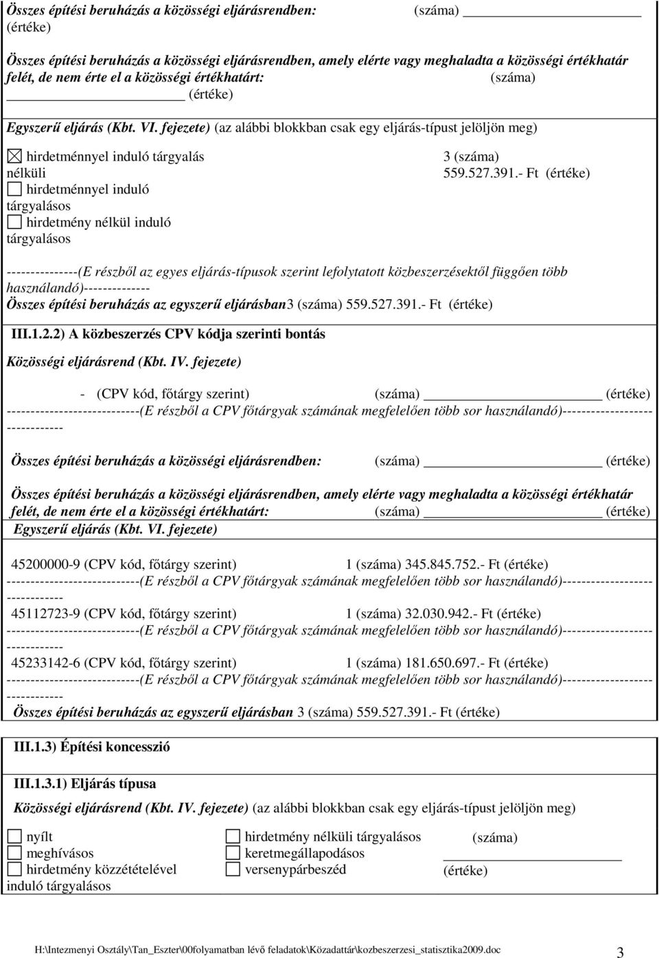 - Ft ---(E részbıl az egyes eljárás-típusok szerint lefolytatott közbeszerzésektıl függıen több használandó)-- Összes építési beruházás az egyszerő eljárásban3 559.527