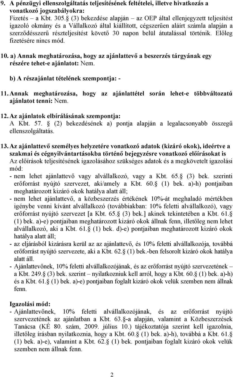 átutalással történik. Előleg fizetésére nincs mód. 10. a) Annak meghatározása, hogy az ajánlattevő a beszerzés tárgyának egy részére tehet-e ajánlatot: Nem.