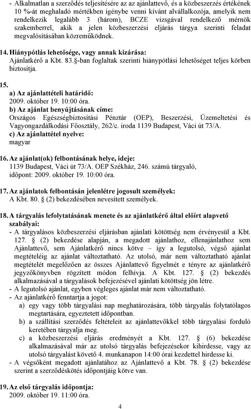 Hiánypótlás lehetősége, vagy annak kizárása: Ajánlatkérő a Kbt. 83. -ban foglaltak szerinti hiánypótlási lehetőséget teljes körben biztosítja. 15. a) Az ajánlattételi határidő: 2009. október 19.