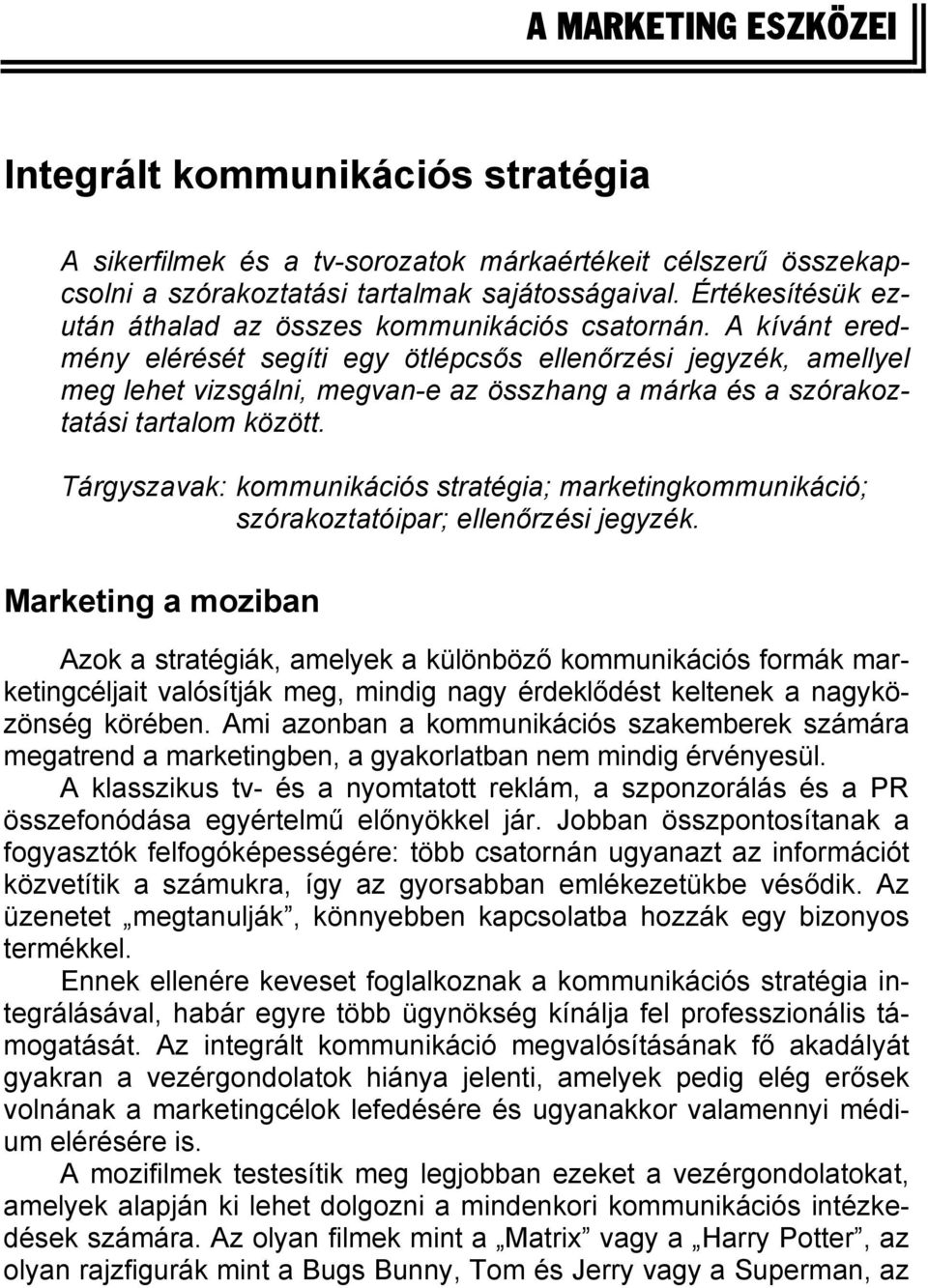 A kívánt eredmény elérését segíti egy ötlépcsős ellenőrzési jegyzék, amellyel meg lehet vizsgálni, megvan-e az összhang a márka és a szórakoztatási tartalom között.