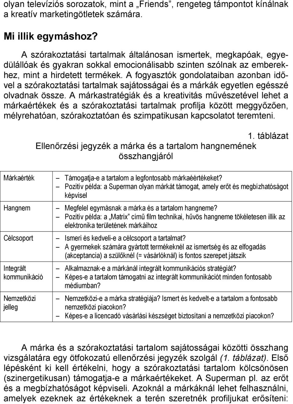 A fogyasztók gondolataiban azonban idővel a szórakoztatási tartalmak sajátosságai és a márkák egyetlen egésszé olvadnak össze.