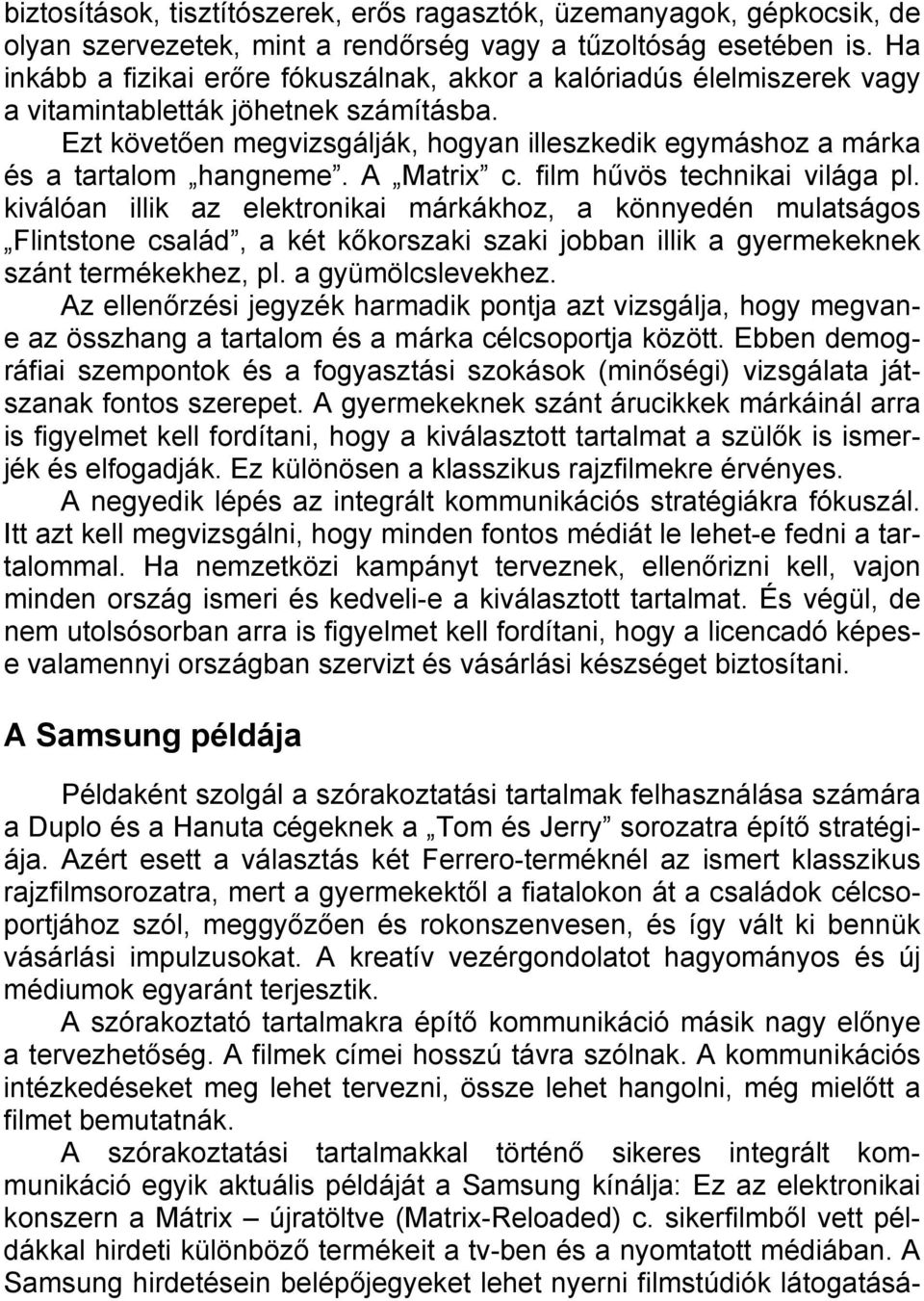 Ezt követően megvizsgálják, hogyan illeszkedik egymáshoz a márka és a tartalom hangneme. A Matrix c. film hűvös technikai világa pl.