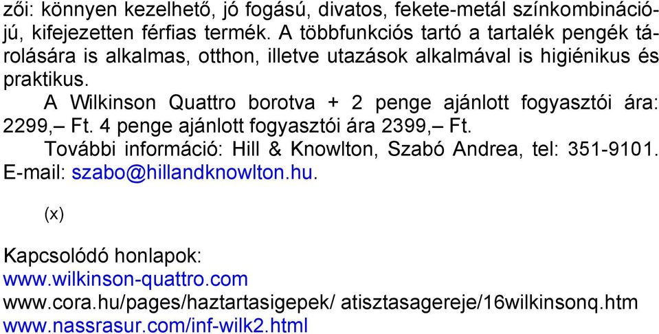 A Wilkinson Quattro borotva + 2 penge ajánlott fogyasztói ára: 2299, Ft. 4 penge ajánlott fogyasztói ára 2399, Ft.