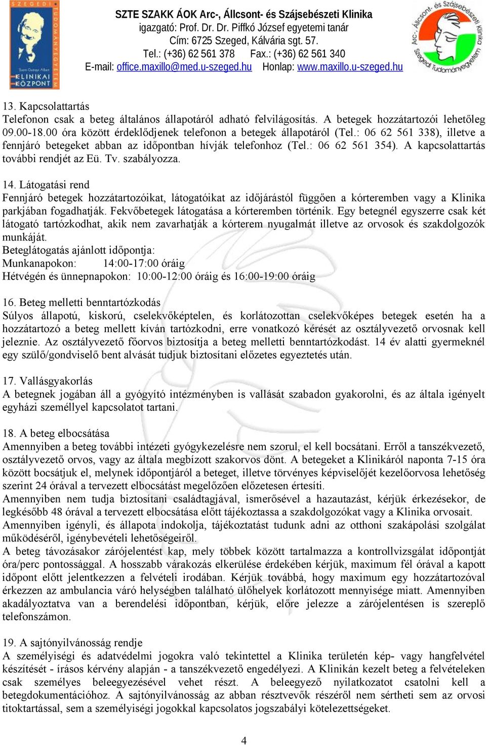 Látogatási rend Fennjáró betegek hozzátartozóikat, látogatóikat az időjárástól függően a kórteremben vagy a Klinika parkjában fogadhatják. Fekvőbetegek látogatása a kórteremben történik.