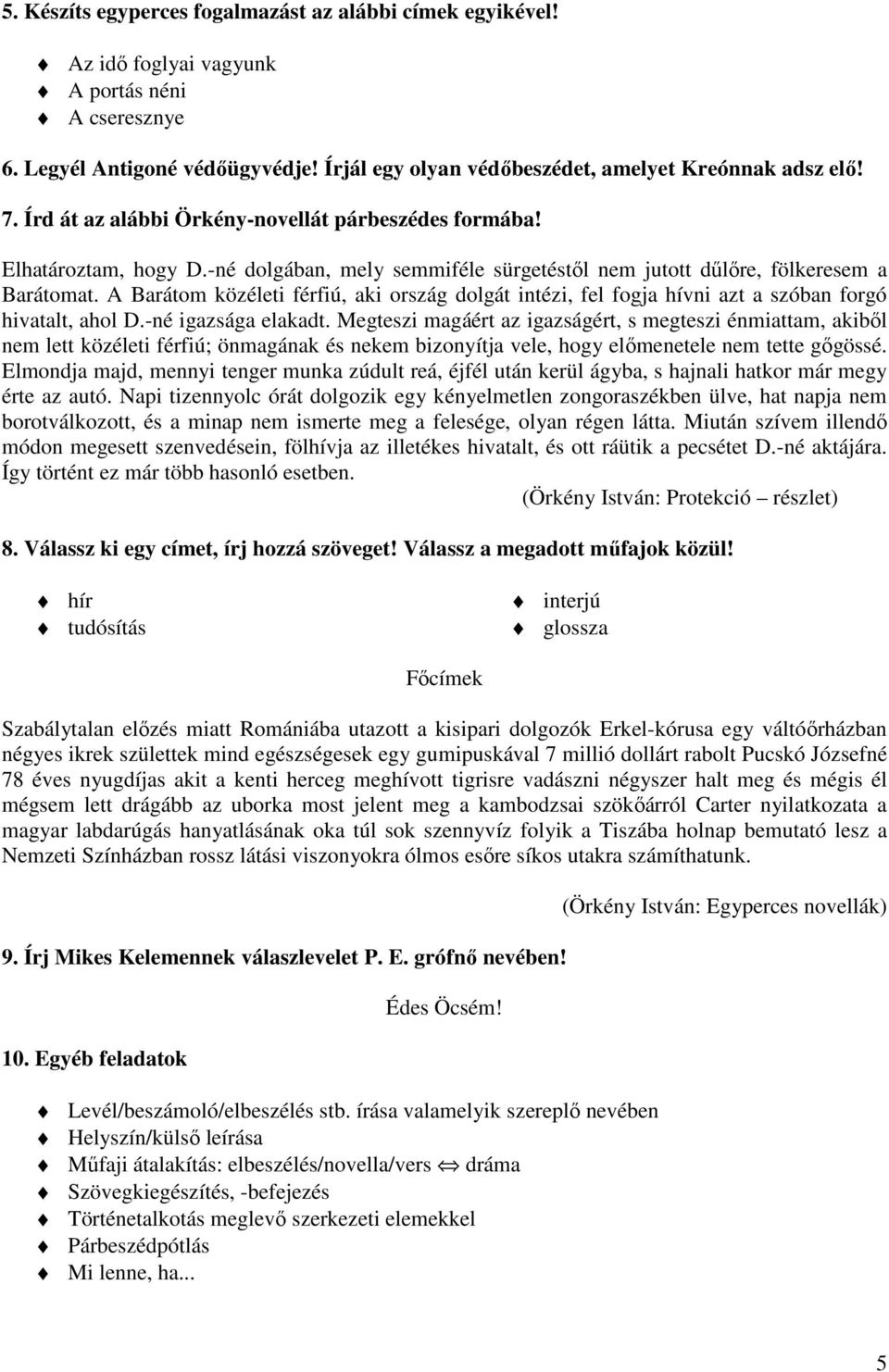 A Barátom közéleti férfiú, aki ország dolgát intézi, fel fogja hívni azt a szóban forgó hivatalt, ahol D.-né igazsága elakadt.