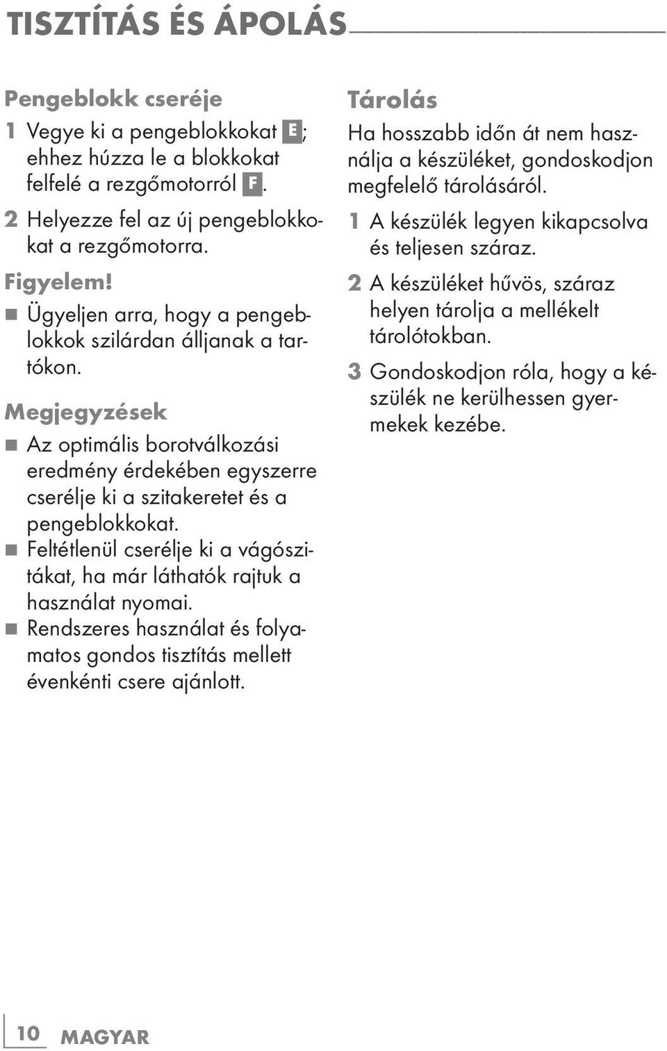 Megjegyzések 7 Az optimális borotválkozási eredmény érdekében egyszerre cserélje ki a szitakeretet és a pengeblokkokat.