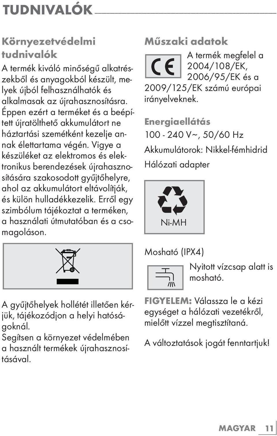 Éppen ezért a terméket és a beépített újratölthető akkumulátort ne háztartási szemétként kezelje annak élettartama végén.