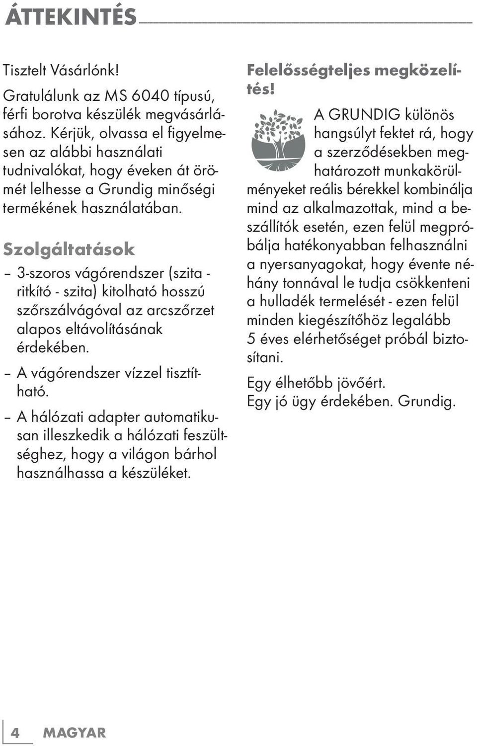 Kérjük, olvassa el figyelmesen az alábbi használati tudnivalókat, hogy éveken át örömét lelhesse a Grundig minőségi termékének használatában.