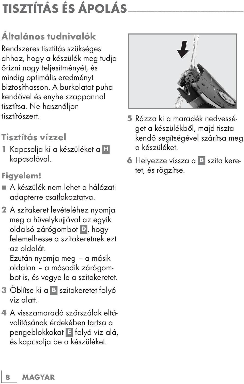 Tisztítás vízzel 1 Kapcsolja ki a készüléket a kapcsolóval. 7 A készülék nem lehet a hálózati adapterre csatlakoztatva.