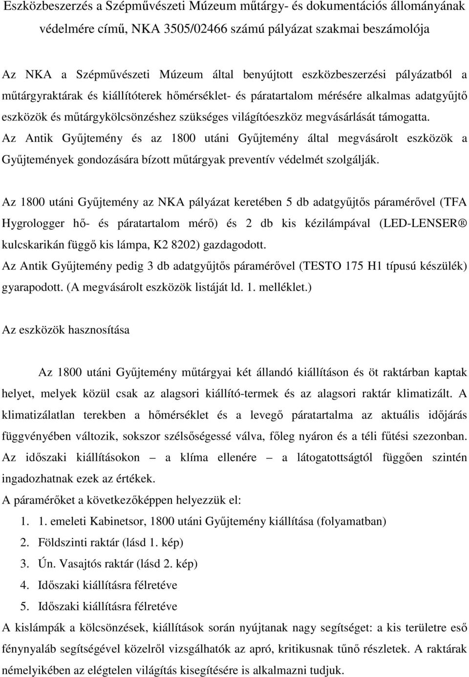 támogatta. Az Antik Győjtemény és az 1800 utáni Győjtemény által megvásárolt eszközök a Győjtemények gondozására bízott mőtárgyak preventív védelmét szolgálják.