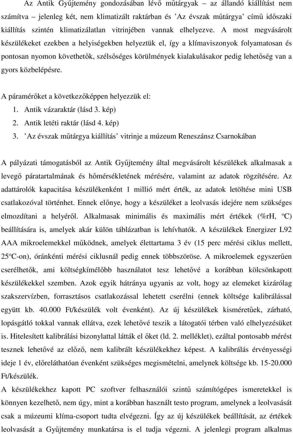 A most megvásárolt készülékeket ezekben a helyiségekben helyeztük el, így a klímaviszonyok folyamatosan és pontosan nyomon követhetık, szélsıséges körülmények kialakulásakor pedig lehetıség van a