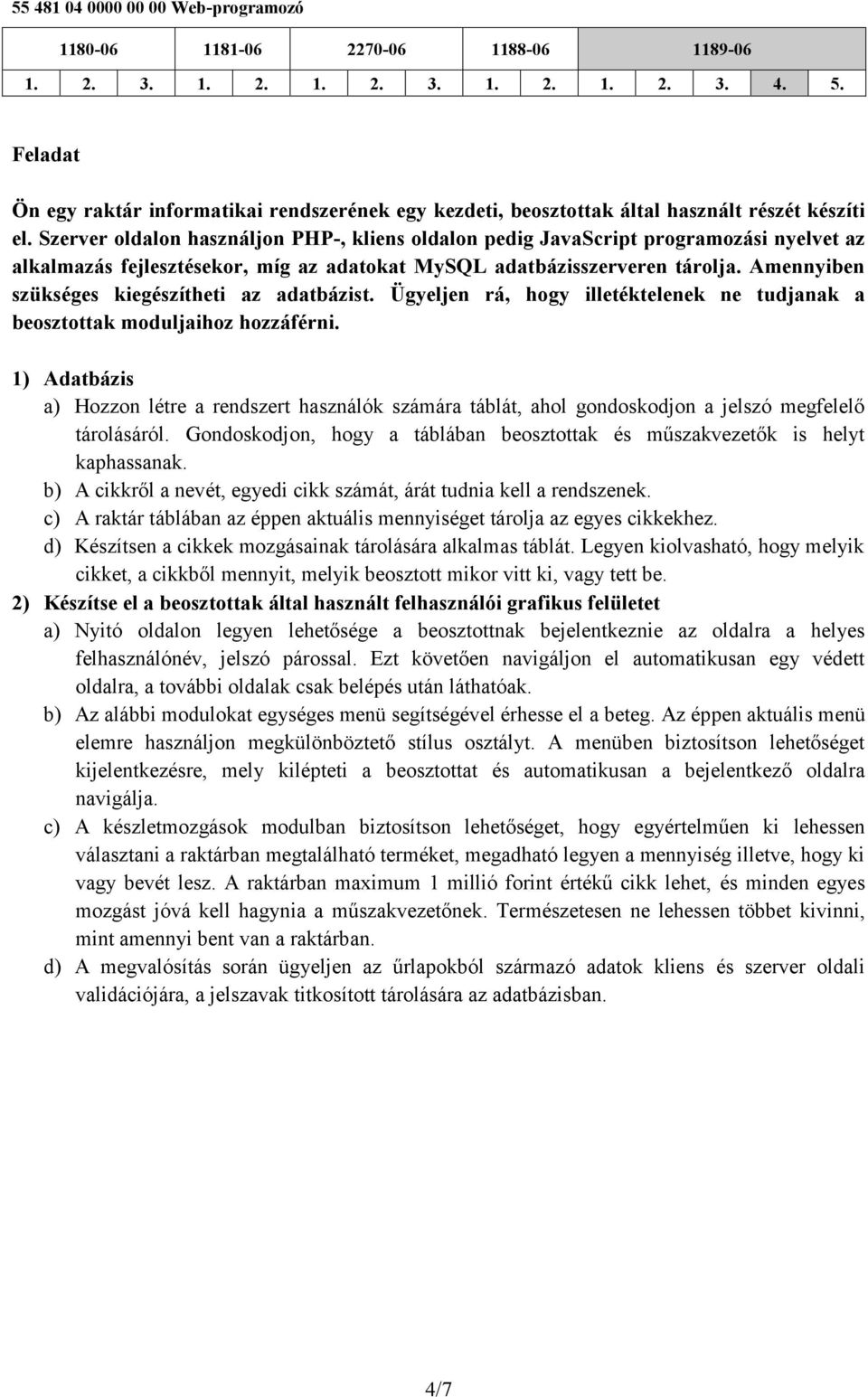 Amennyiben szükséges kiegészítheti az adatbázist. Ügyeljen rá, hogy illetéktelenek ne tudjanak a beosztottak moduljaihoz hozzáférni.