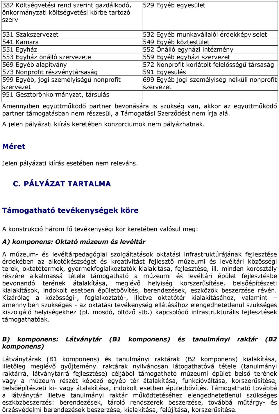 részvénytársaság 591 Egyesülés 599 Egyéb, jogi személyiségű nonprofit szervezet 699 Egyéb jogi személyiség nélküli nonprofit szervezet 951 Gesztorönkormányzat, társulás Amennyiben együttműködő