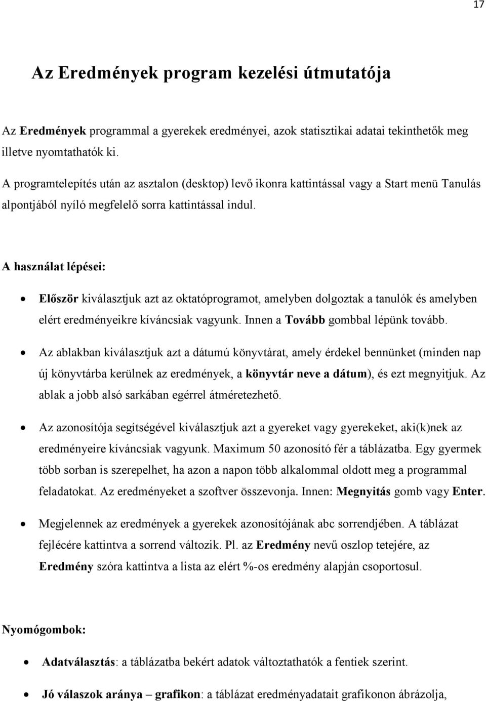 A használat lépései: Először kiválasztjuk azt az oktatóprogramot, amelyben dolgoztak a tanulók és amelyben elért eredményeikre kíváncsiak vagyunk. Innen a Tovább gombbal lépünk tovább.