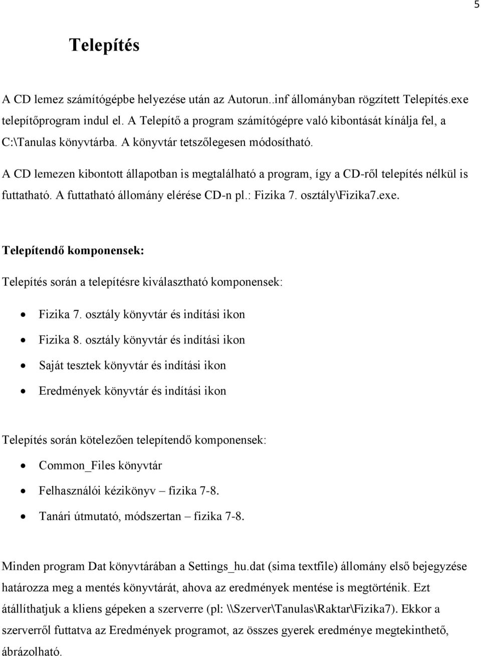 A CD lemezen kibontott állapotban is megtalálható a program, így a CD-ről telepítés nélkül is futtatható. A futtatható állomány elérése CD-n pl.: Fizika 7. osztály\fizika7.exe.