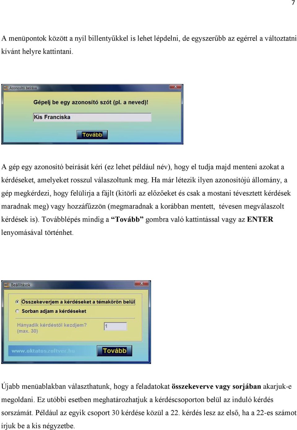 Ha már létezik ilyen azonosítójú állomány, a gép megkérdezi, hogy felülírja a fájlt (kitörli az előzőeket és csak a mostani tévesztett kérdések maradnak meg) vagy hozzáfűzzön (megmaradnak a korábban