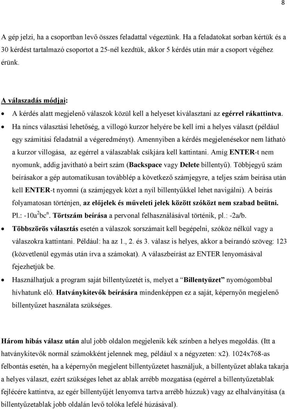 Ha nincs választási lehetőség, a villogó kurzor helyére be kell írni a helyes választ (például egy számítási feladatnál a végeredményt).