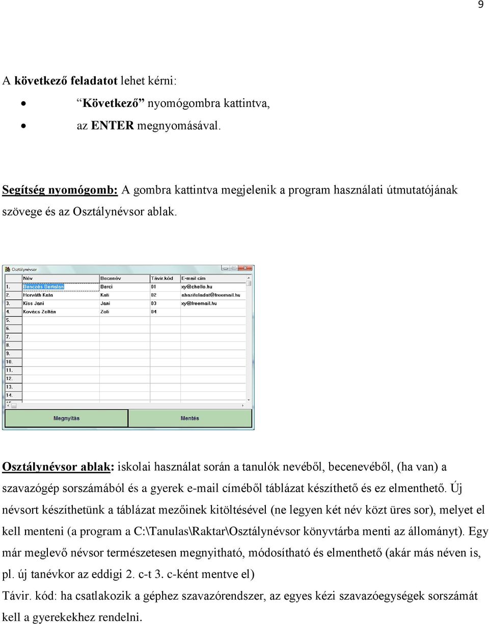 Osztálynévsor ablak: iskolai használat során a tanulók nevéből, becenevéből, (ha van) a szavazógép sorszámából és a gyerek e-mail címéből táblázat készíthető és ez elmenthető.