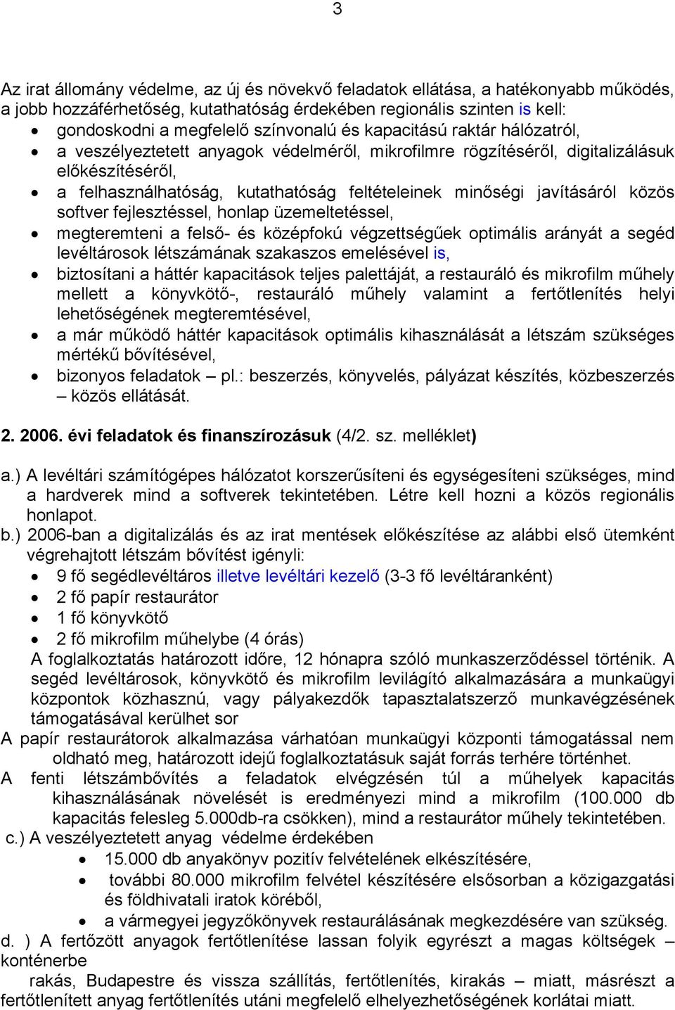közös softver fejlesztéssel, honlap üzemeltetéssel, megteremteni a felső- és középfokú végzettségűek optimális arányát a segéd levéltárosok létszámának szakaszos emelésével is, biztosítani a háttér