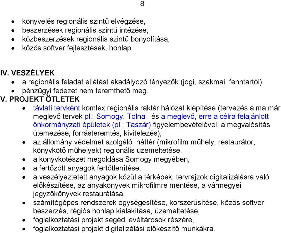 PROJEKT ÖTLETEK távlati tervként komlex regionális raktár hálózat kiépítése (tervezés a ma már meglevő tervek pl.: Somogy, Tolna és a meglevő, erre a célra felajánlott önkormányzati épületek (pl.