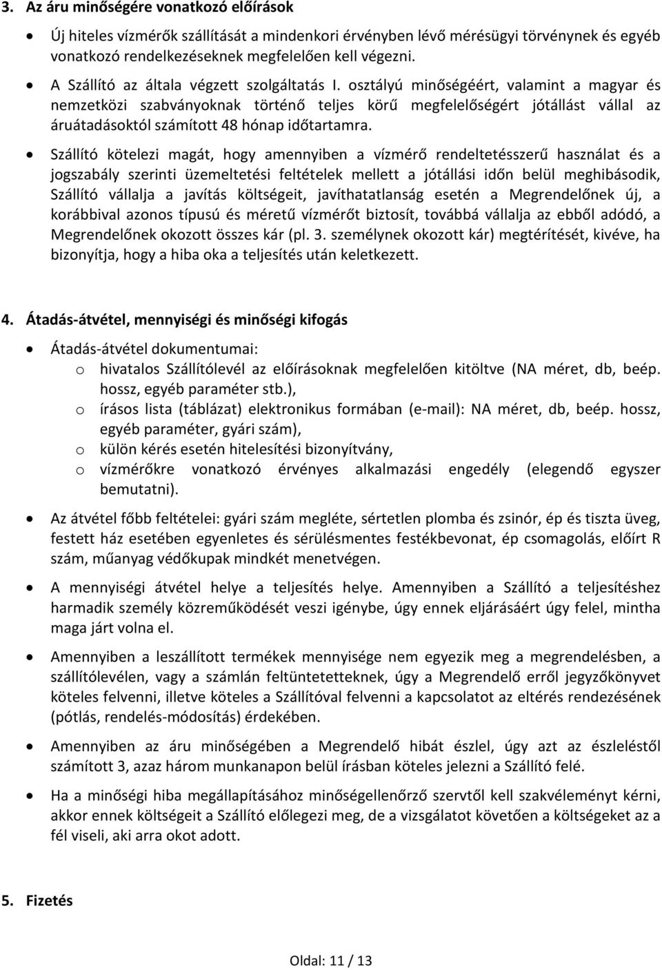 osztályú minőségéért, valamint a magyar és nemzetközi szabványoknak történő teljes körű megfelelőségért jótállást vállal az áruátadásoktól számított 48 hónap időtartamra.