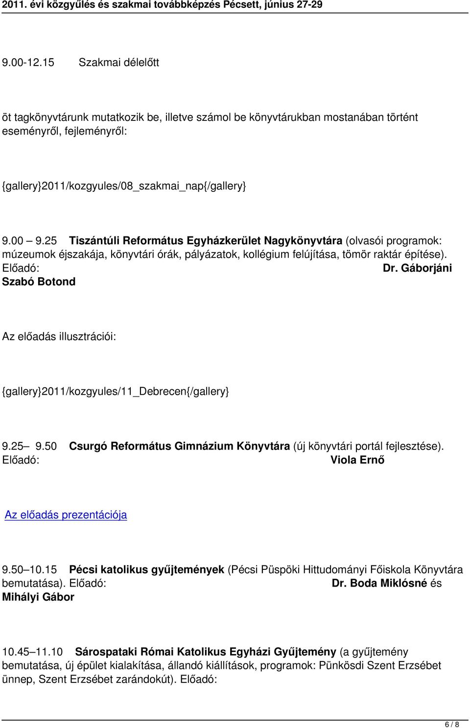 Gáborjáni Szabó Botond Az előadás illusztrációi: {gallery}2011/kozgyules/11_debrecen{/gallery} 9.25 9.50 Csurgó Református Gimnázium Könyvtára (új könyvtári portál fejlesztése).