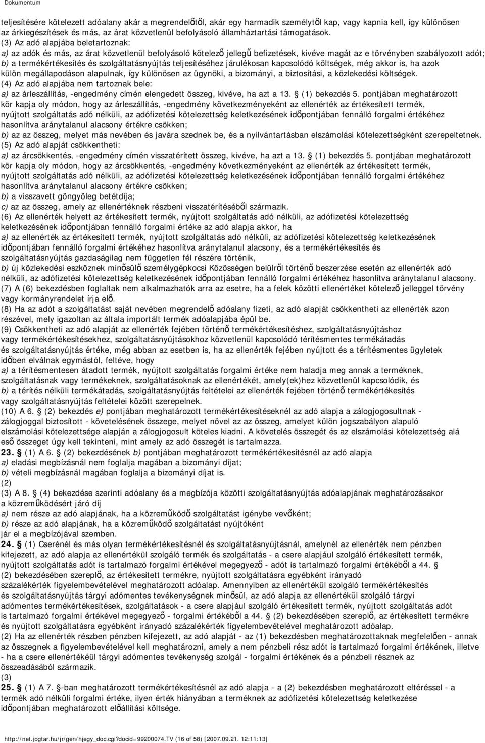 (3) Az adó alapjába beletartoznak: a) az adók és más, az árat közvetlenül befolyásoló kötelező jellegű befizetések, kivéve magát az e törvényben szabályozott adót; b) a termékértékesítés és