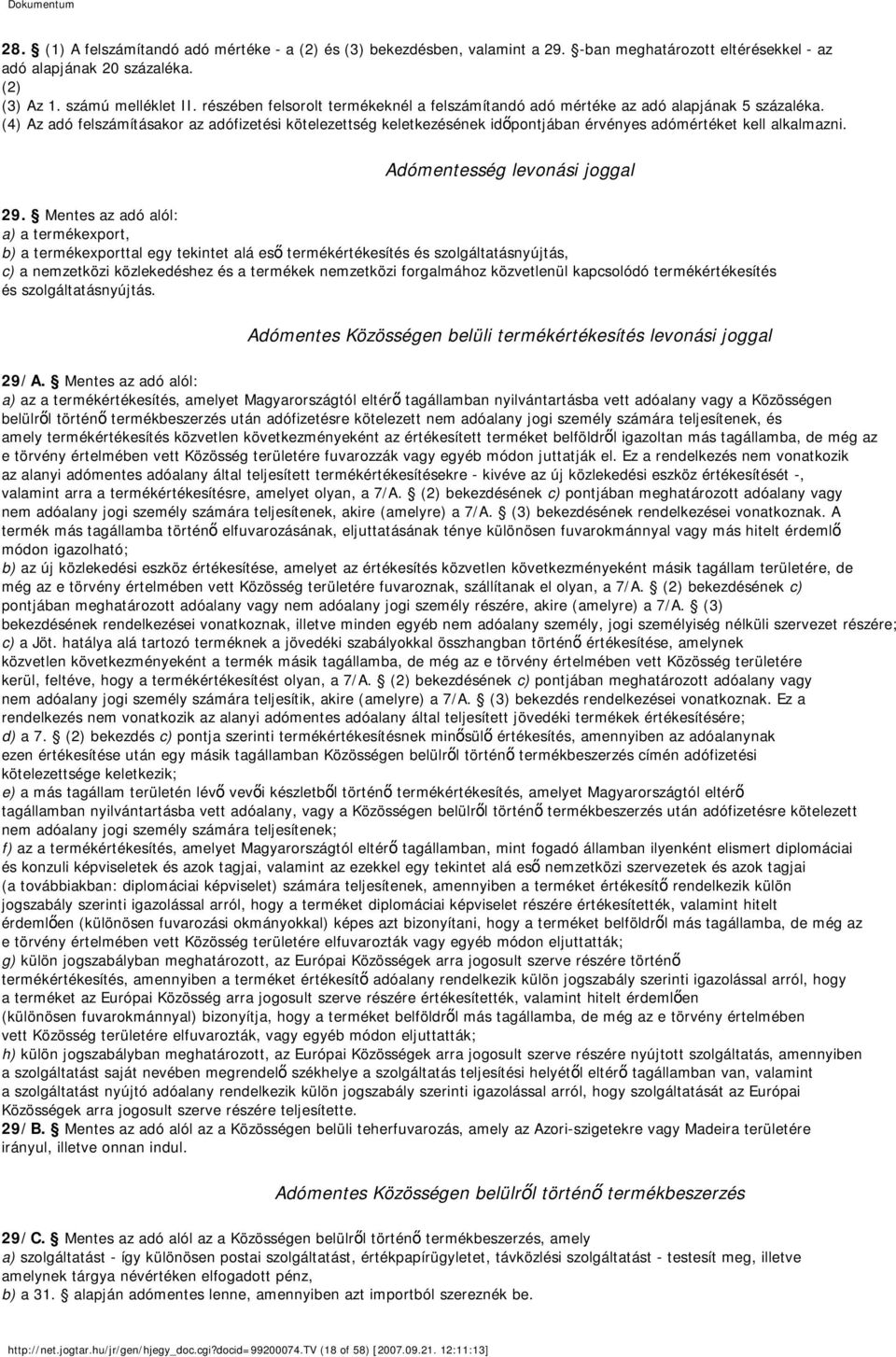(4) Az adó felszámításakor az adófizetési kötelezettség keletkezésének időpontjában érvényes adómértéket kell alkalmazni. Adómentesség levonási joggal 29.