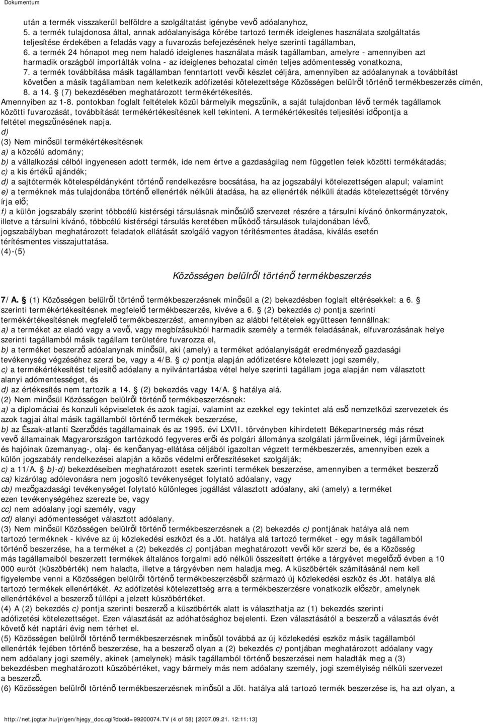 a termék 24 hónapot meg nem haladó ideiglenes használata másik tagállamban, amelyre - amennyiben azt harmadik országból importálták volna - az ideiglenes behozatal címén teljes adómentesség