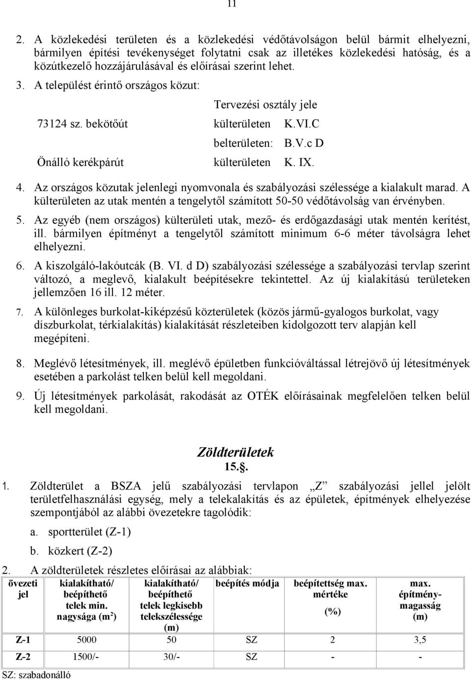 IX. 4. Az országos közutak jelenlegi nyomvonala és szabályozási szélessége a kialakult marad. A külterületen az utak mentén a tengelytől számított 50