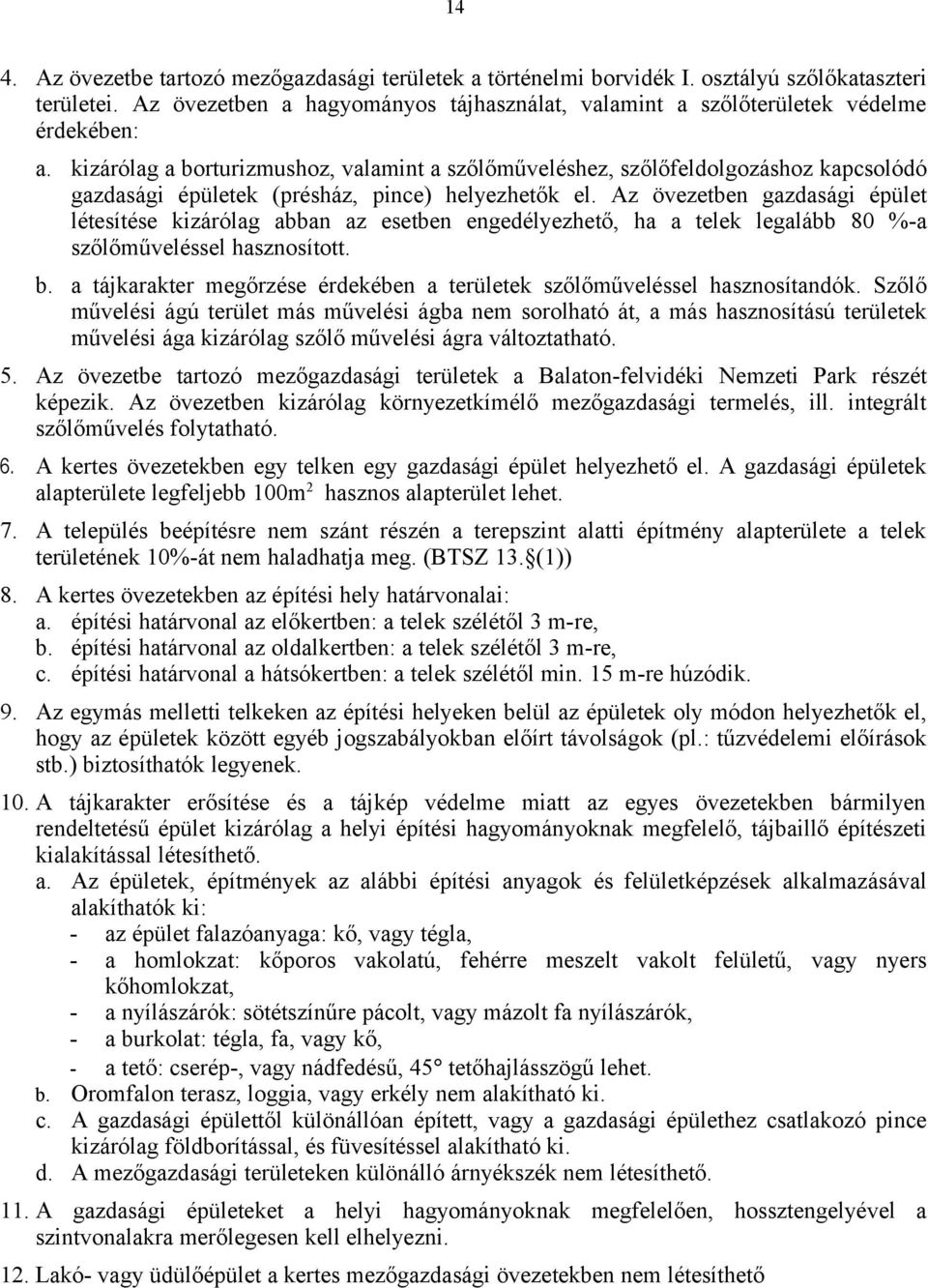 Az övezetben gazdasági épület létesítése kizárólag abban az esetben engedélyezhető, ha a telek legalább 80 %-a szőlőműveléssel hasznosított. b.