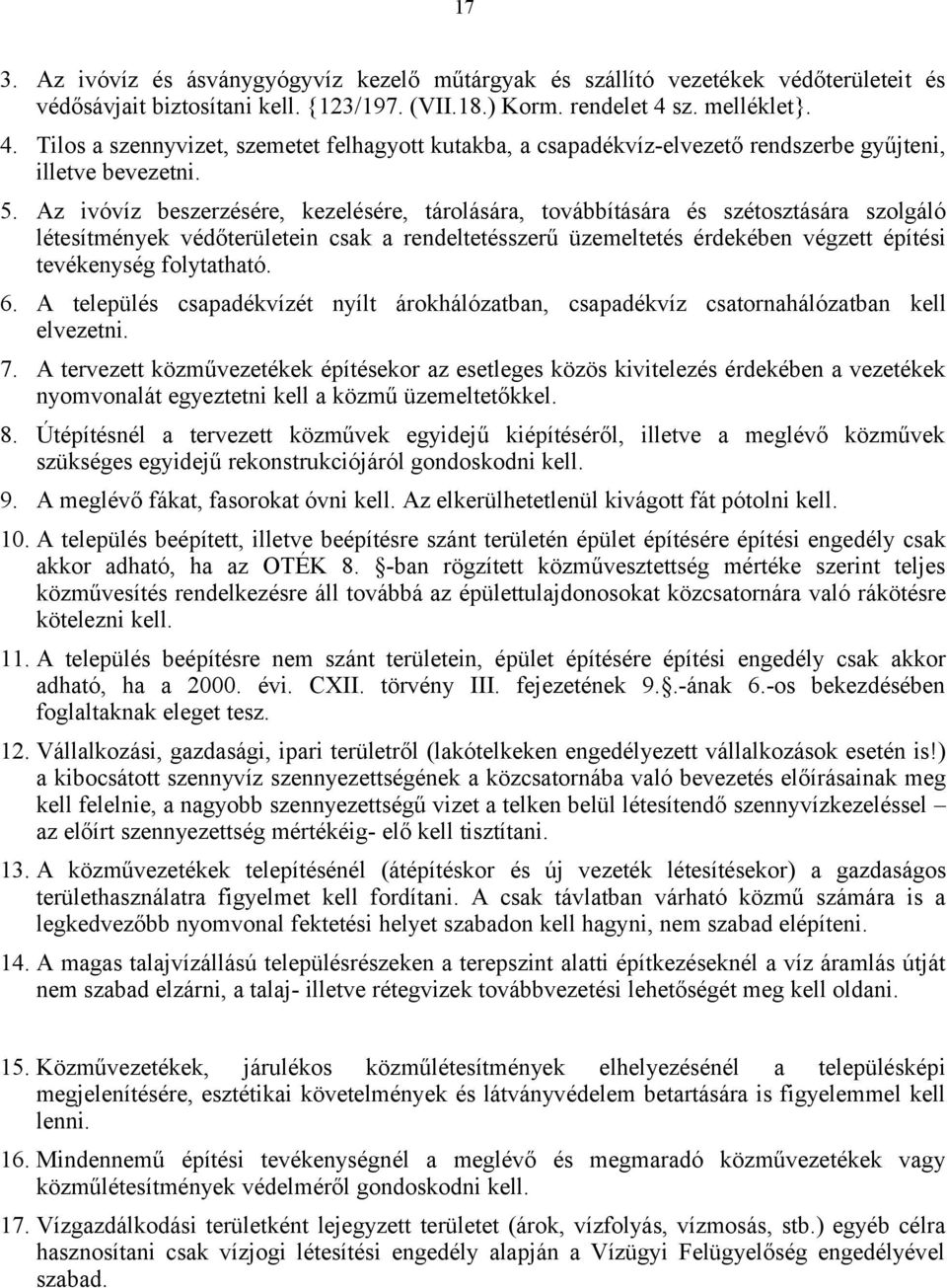 Az ivóvíz beszerzésére, kezelésére, tárolására, továbbítására és szétosztására szolgáló létesítmények védőterületein csak a rendeltetésszerű üzemeltetés érdekében végzett építési tevékenység