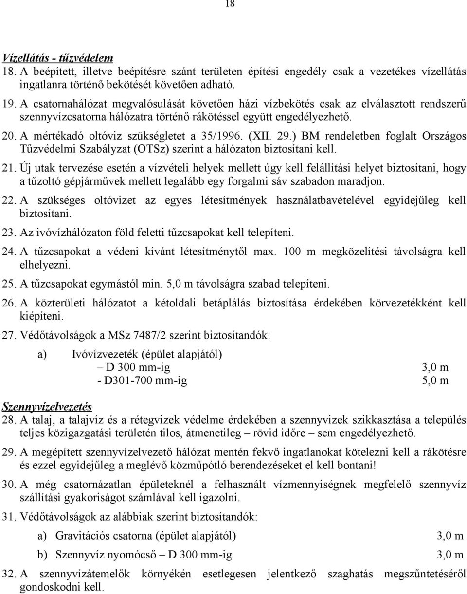 A mértékadó oltóviz szükségletet a 35/1996. (XII. 29.) BM rendeletben foglalt Országos Tűzvédelmi Szabályzat (OTSz) szerint a hálózaton biztosítani kell. 21.