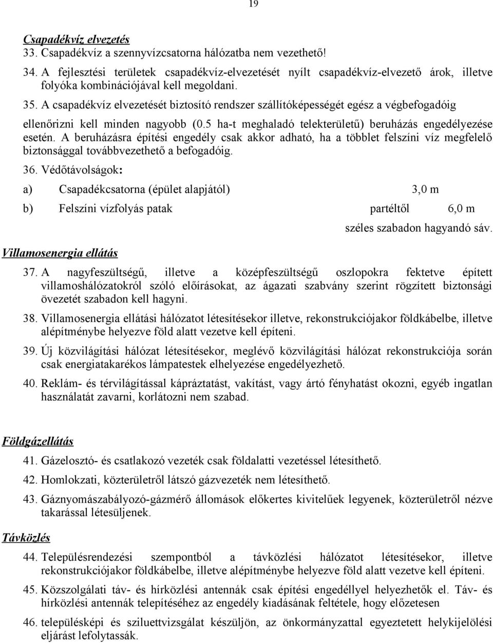 A csapadékvíz elvezetését biztosító rendszer szállítóképességét egész a végbefogadóig ellenőrizni kell minden nagyobb (0.5 ha-t meghaladó telekterületű) beruházás engedélyezése esetén.