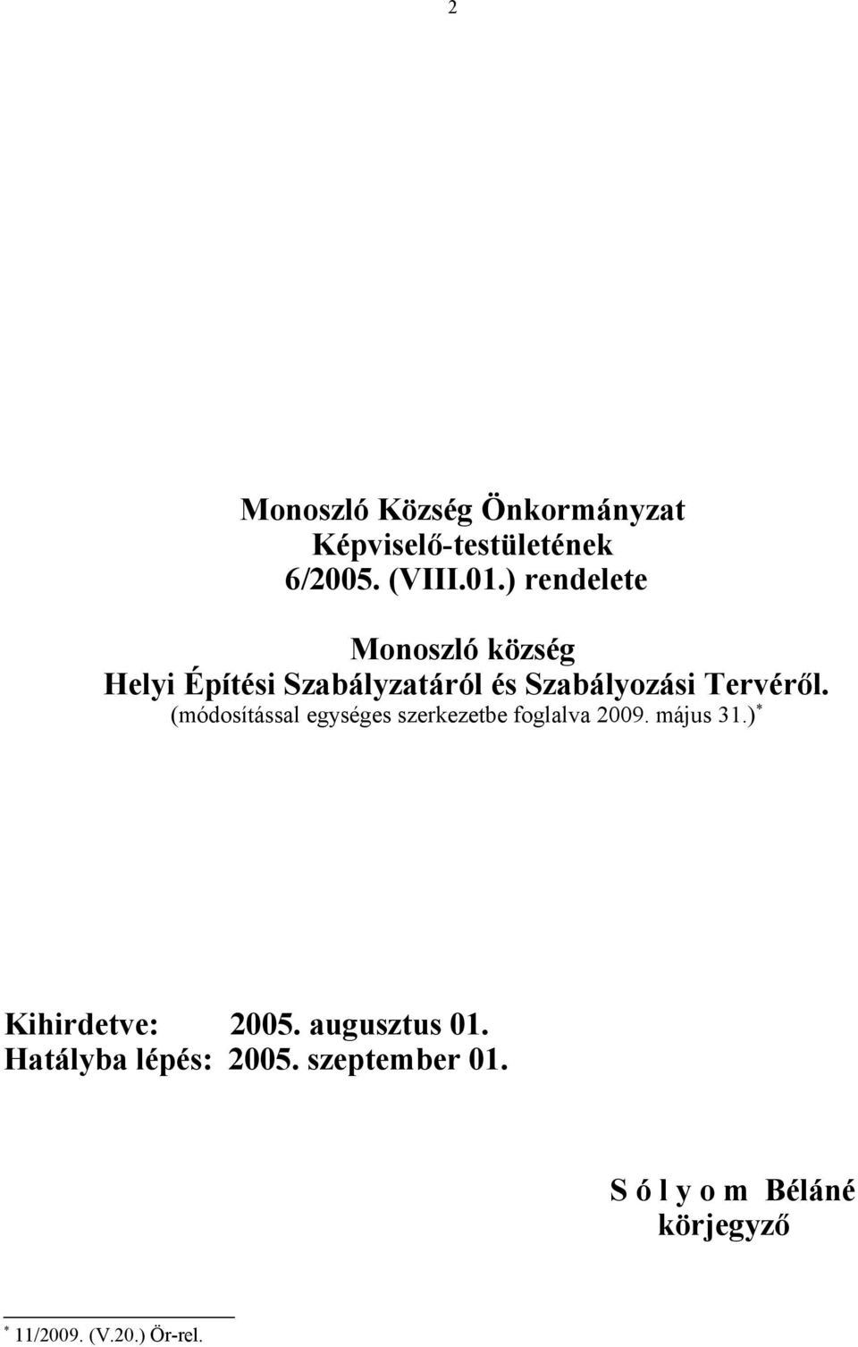(módosítással egységes szerkezetbe foglalva 2009. május 31.) * Kihirdetve: 2005.