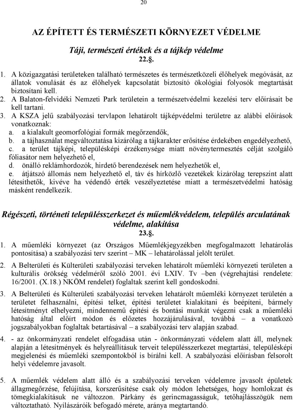 A Balaton-felvidéki Nemzeti Park területein a természetvédelmi kezelési terv előírásait be kell tartani. 3.