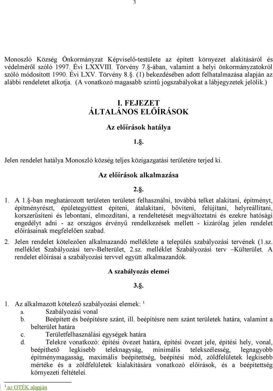 FEJEZET ÁLTALÁNOS ELŐÍRÁSOK Az előírások hatálya Jelen rendelet hatálya Monoszló község teljes közigazgatási területére terjed ki. 1.. Az előírások alkalmazása 2.. 1. A 1.