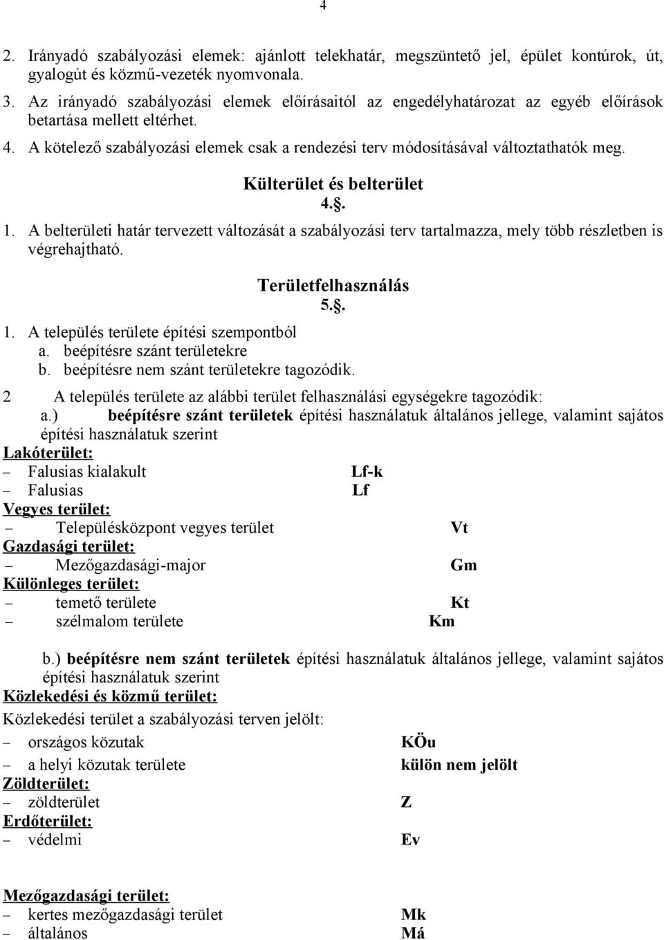 A kötelező szabályozási elemek csak a rendezési terv módosításával változtathatók meg. Külterület és belterület 4.. 1.